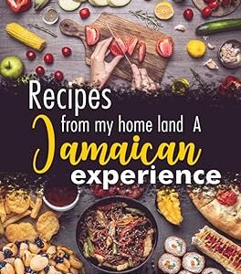 Recipes from my homeland A Jamaican experience