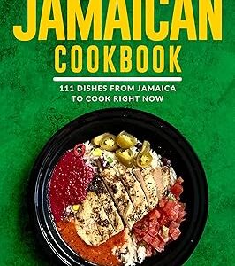 The Ultimate Jamaican Cookbook: 111 Dishes From Jamaica To Cook Right Now